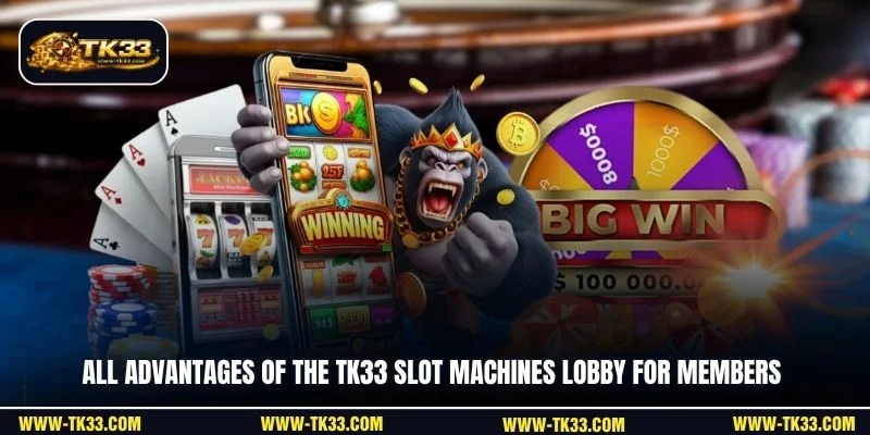 All advantages of the TK33 Slot machines lobby for members
