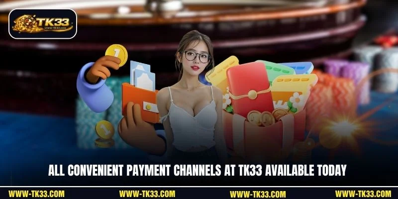 All convenient payment channels at TK33 available today