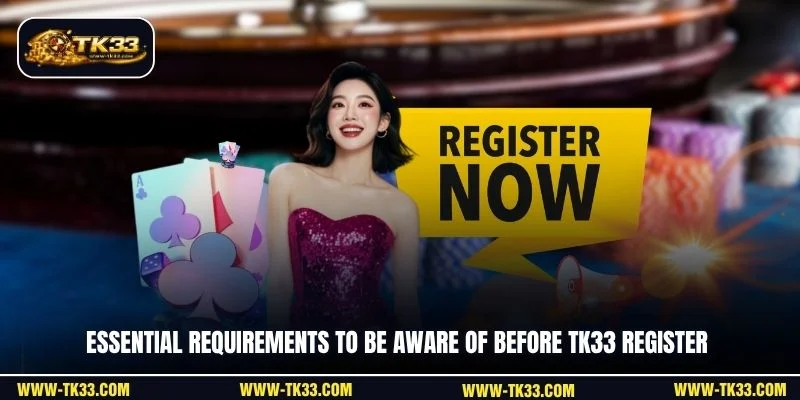 Essential requirements to be aware of before TK33 register