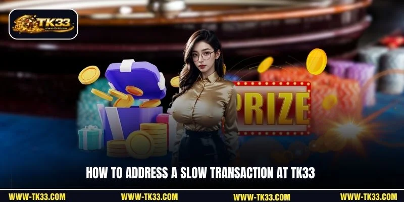 How to address a slow transaction at TK33