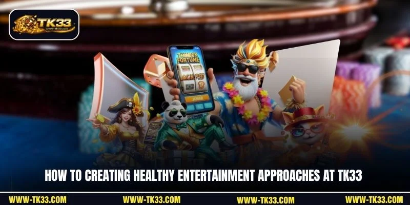 How to creating healthy entertainment approaches at TK33