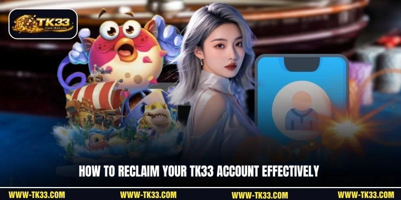 How to reclaim your TK33 account effectively