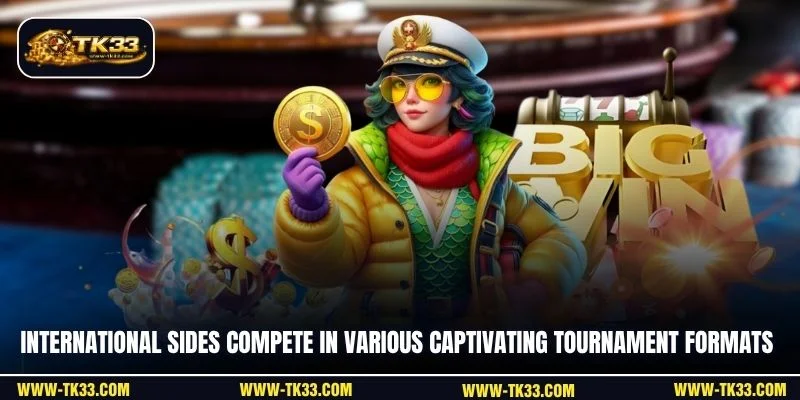 International sides compete in various captivating tournament formats