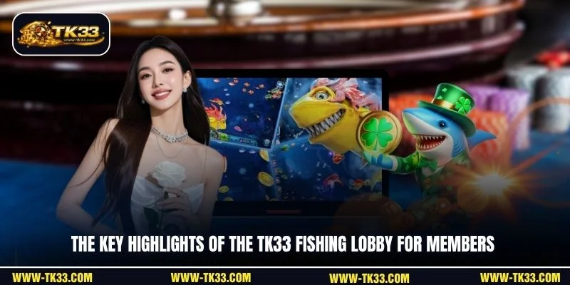 The key highlights of the TK33 Fishing lobby for members