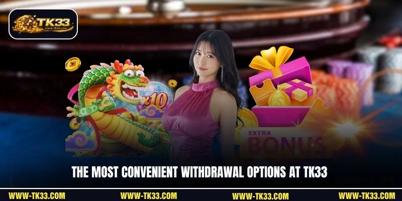 The most convenient withdrawal options at TK33
