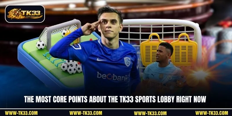 The most core points about the TK33 Sports lobby right now