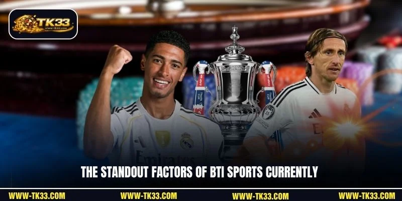 The standout factors of BTi Sports currently